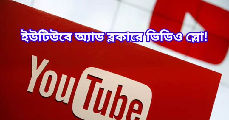 ইউটিউবে অ্যাড ব্লকারে ভিডিও স্লো!