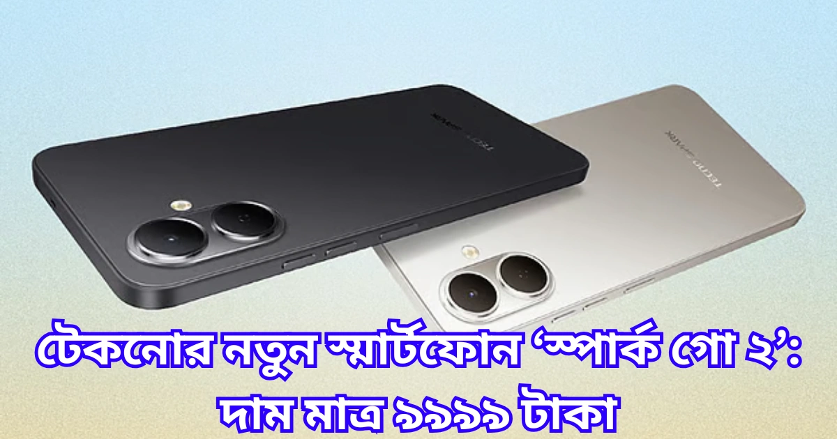 টেকনোর নতুন স্মার্টফোন ‘স্পার্ক গো ২’ দাম মাত্র ৯৯৯৯ টাকা