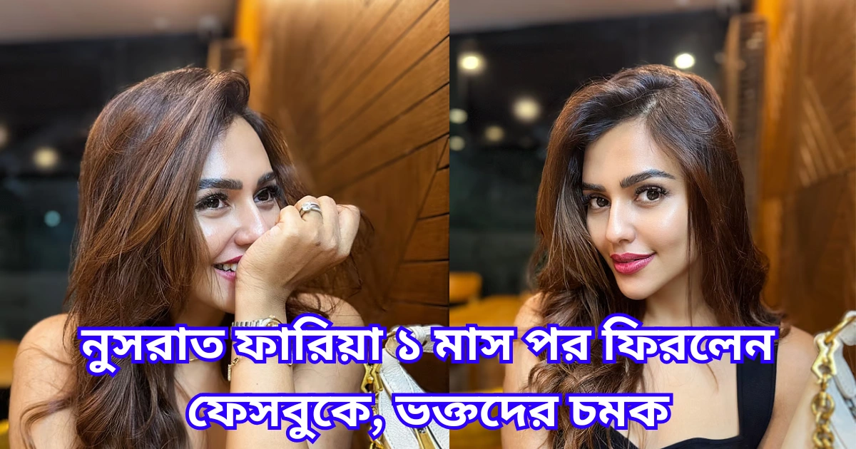নুসরাত ফারিয়া ১ মাস পর ফিরলেন ফেসবুকে, ভক্তদের চমক