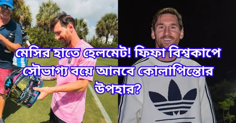 মেসির হাতে হেলমেট! ফিফা বিশ্বকাপে সৌভাগ্য বয়ে আনবে কোলাপিন্তোর উপহার
