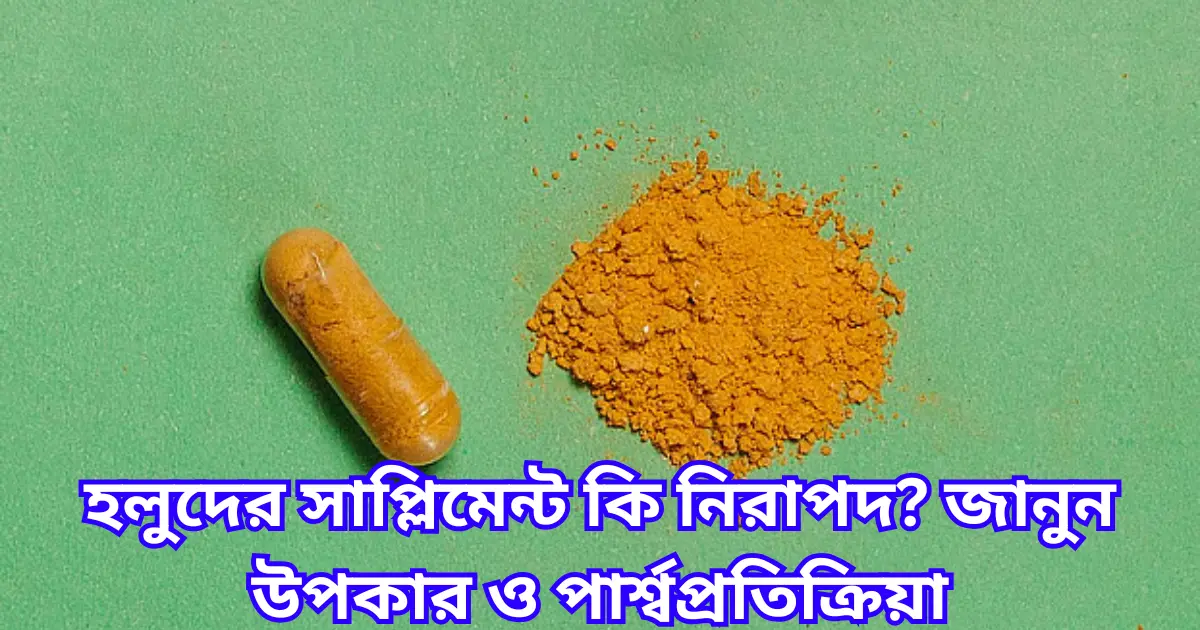 হলুদের সাপ্লিমেন্ট কি নিরাপদ জানুন উপকার ও পার্শ্বপ্রতিক্রিয়া
